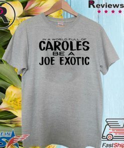 IN A WORLD FULL OF CAROLES BE A JOE EXOTIC T SHIRT