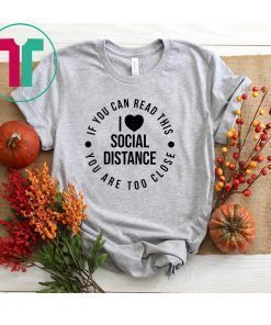 If You can Read This You Are Too Close Social Distancing Shirt Introvert Shirt for Introverts Social Distancing Shirt Wash Your Hands
