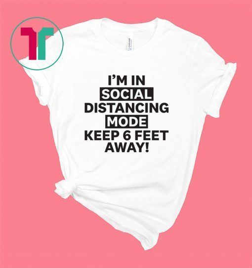 I'm In Social Distancing Mode Keep 6 Feet Away Shirt