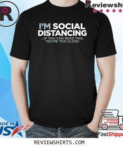 I'm Social DISTANCING T-Shirt IF You CAN Read This You're Too Close Shirt