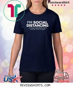 I'm Social DISTANCING T-Shirt IF You CAN Read This You're Too Close Shirt