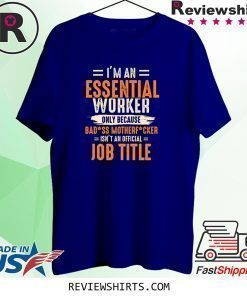 I'm an Essential Worker Only Because Badass Mother Fucker Shirt