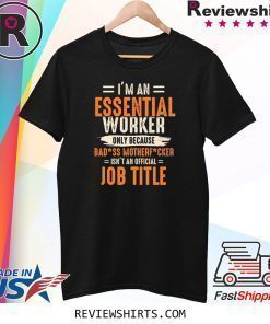 I'm an Essential Worker Only Because Badass Mother Fucker Shirt