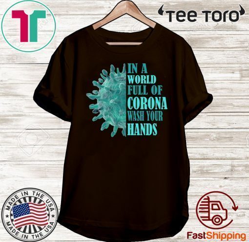 In A World Full Of Corona Wash Your Hands Shirt