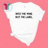 Into The Wine Not The Label Shirt