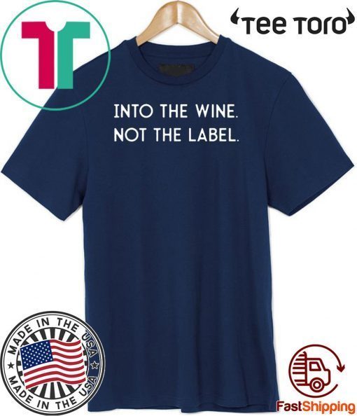 Into the Wine Not the Label Shirt T-Shirt