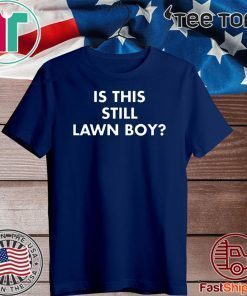 Is This Still Lawn Boy Tee Shirts