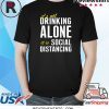 It’s Not Drinking Alone It Is Social Distancing Shirt