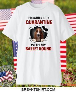 I’D RATHER BE IN QUARANTINE WITH MY BASSET HOUND SHIRT