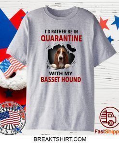 I’D RATHER BE IN QUARANTINE WITH MY BASSET HOUND SHIRT