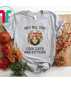 Joe Exotic Tiger Hey All You Cool Cats And Kittens Shirt