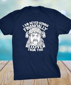 Joe Tiger King Exotic I am Never Going to Financially Recover From This Shirt