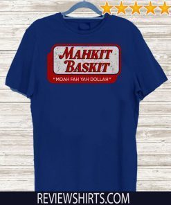 Mahkit Baskit Moah fah yah dollah Shirt - Limited Edition