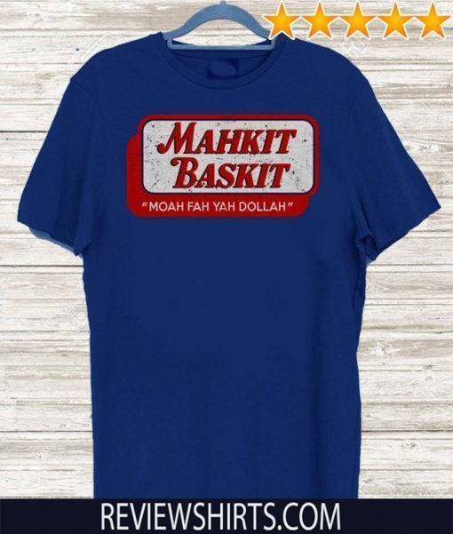 Mahkit Baskit Moah fah yah dollah Shirt - Limited Edition