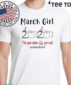 March birthday 2020 the year when shit got real quarantined Shirts - March girl birthday 2020 tshirt - funny birthday quarantine Official T-Shirt