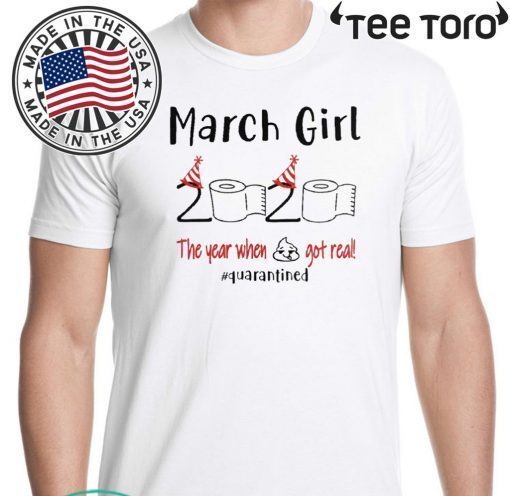 March birthday 2020 the year when shit got real quarantined Shirts - March girl birthday 2020 tshirt - funny birthday quarantine Official T-Shirt