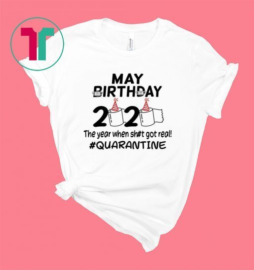 May Birthday 2020 The Year When Got Real Quarantine Funny Toilet Paper Shirt