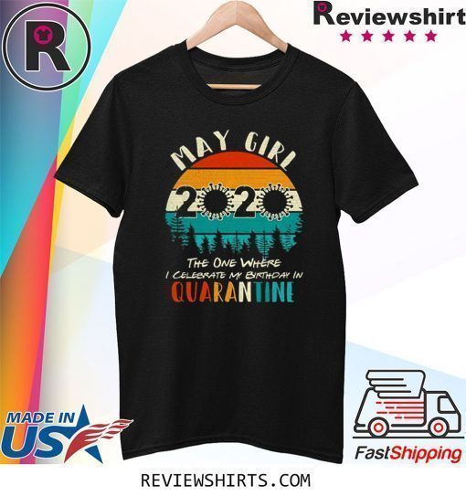 May Girl 2020 The One Where Celebrate My Birthday In Quarantine Social Distancing Vintage Bday Top Birthday Gift 2020 Shirt