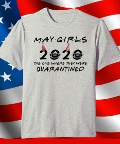 May Girls 2020 The One Where They were Quarantined Birthday Gifts T-Shirt