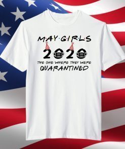 May Girls 2020 The One Where They were Quarantined Birthday Gifts T-Shirt