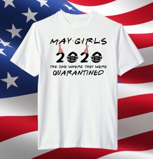 May Girls 2020 The One Where They were Quarantined Birthday Gifts T-Shirt