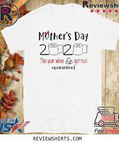 Mothers day 2020 the year when shit got real quarantine Tee Shirts