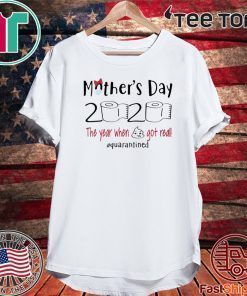 Mother’s Day 2020 Shirt - The Year When Shit Got Real Quarantine T-Shirt