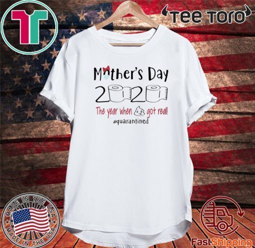 Mother’s Day 2020 Shirt - The Year When Shit Got Real Quarantine T-Shirt