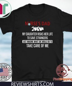 Nurses Day 2020 My Daughter Risks Her Life To Save Strangers Just Imagine What She Would Do To Take Care Of Me For T-Shirt