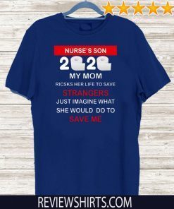 Nurse’s Son 2020 My Mom Risks Her Life To Save Strangers Just Imagine Whart She Would Do To Save Me Shirt