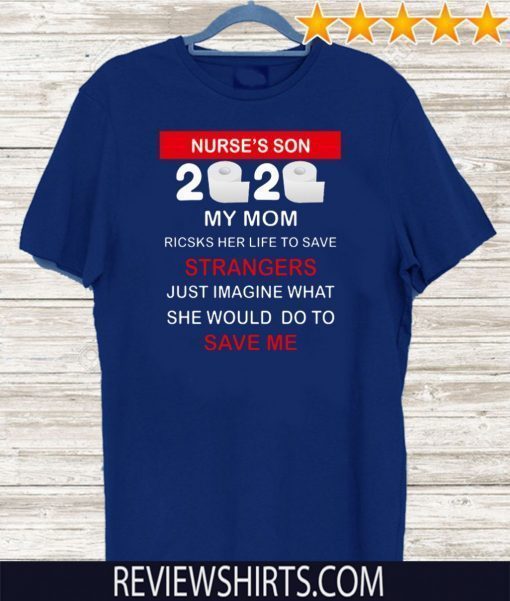Nurse’s Son 2020 My Mom Risks Her Life To Save Strangers Just Imagine Whart She Would Do To Save Me Shirt