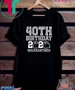 Original 40th Birthday Quarantine Shirt