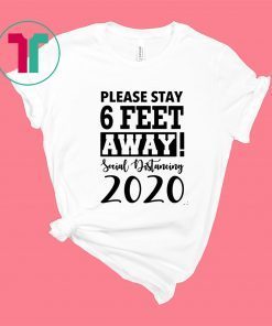 Please Stay 6 Feet Away Social Distancing 2020 Shirt