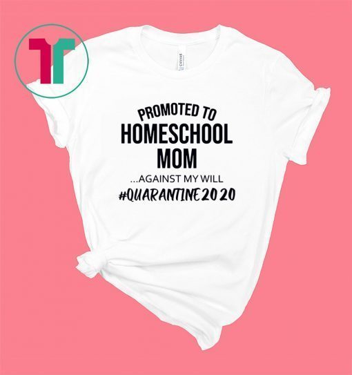 Promoted to homeschool Mom quarantine 2020 shirt