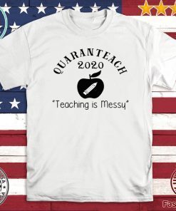 Quaranteach 2020 Teaching is messy For T-Shirt