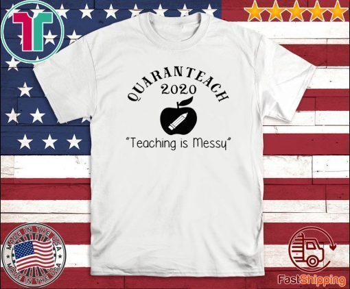 Quaranteach 2020 Teaching is messy For T-Shirt