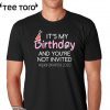 It's My Birthday And You're Not Invited Quarantined 2020 Funny Happy Birthday Shirt - April Girls Birthday 2020 TShirt - Birthday Quarantine Tee Shirts
