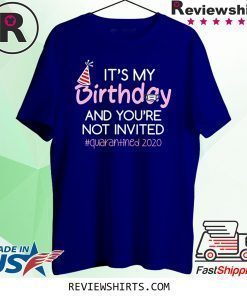 It's My Birthday And You're Not Invited Quarantined 2020 Happy Birthday Shirt - April Girls Birthday 2020 Shirt - Quarantine Birthday Shirt