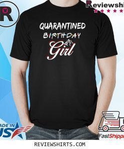 Quarantined Birthday Girl Shirt Birthday 2020 Quarantine April - Birthday Girl 2020 Quarantine Birthday 2020