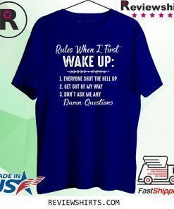 Rules When I First Wake Up Don’t Ask Me Any Damn Questions T-Shirt