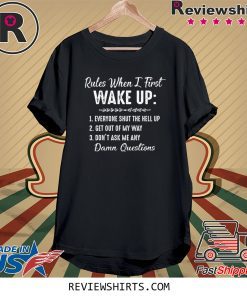 Rules When I First Wake Up Don’t Ask Me Any Damn Questions T-Shirt