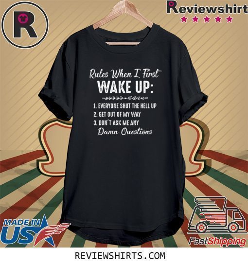 Rules When I First Wake Up Don’t Ask Me Any Damn Questions T-Shirt