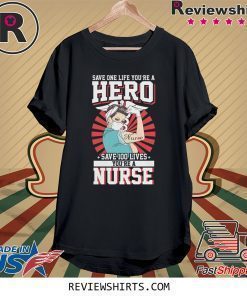 Save One Life You’re A Hero Save 100 Lives You’re A Nurse Shirt