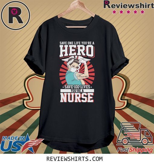 Save One Life You’re A Hero Save 100 Lives You’re A Nurse Shirt