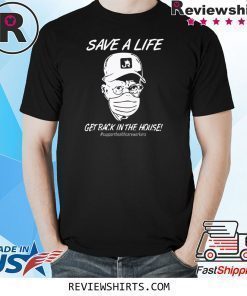 Save a life get back in the house shirt