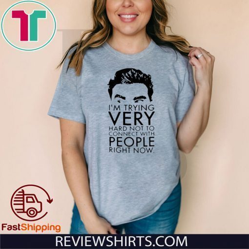 Schitt’s Creek David I’m Trying Very Hard Not To Connect With People Right Now For T-Shirt