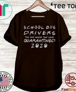 School bus 2020 drivers the one where they were quarantined T-Shirt