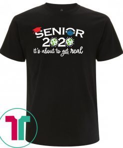 Senioir 2020 It's About to Get Real Shirt Quarantine 2020 T-Shirt