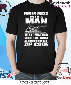 Sniper Never Mess with A Man That Can End Your Life from A Different Zip Code Shirt