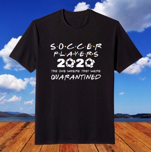 Soccer Players 2020 The One Where They were Quarantined Shirt